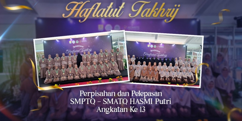 HAFLATUT TAKHRIJ Perpisahan dan Pelepasan SMPTQ – SMATQ HASMI Putri Angkatan Ke 13