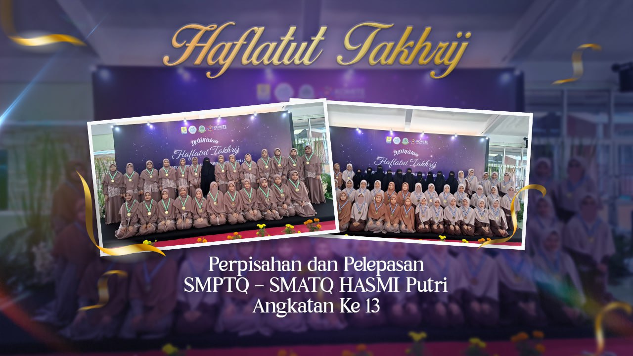HAFLATUT TAKHRIJ Perpisahan dan Pelepasan SMPTQ – SMATQ HASMI Putri Angkatan Ke 13